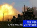 俄乌战争爆料新闻视频,独家爆料视频揭示战场真实情况